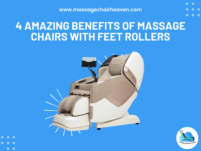 4 Amazing Benefits of Massage Chairs with Feet Rollers