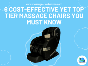 6 Cost-effective Yet Top Tier Massage Chairs You Must Know - Massage Chair Heaven