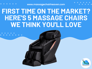 First Time on The Market - Here's 5 Massage Chairs We Think You'll Love - Massage Chair Heaven