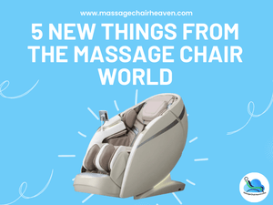 5 New Things from The Massage Chair World - Massage Chair Heaven