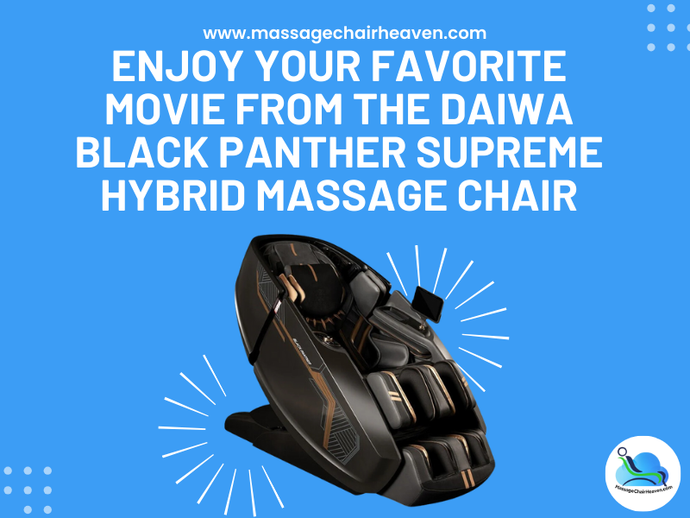 Enjoy Your Favorite Movie from The Daiwa Black Panther Supreme Hybrid Massage Chair