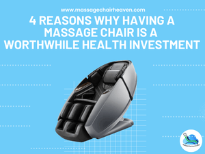 4 Reasons Why Having a Massage Chair Is a Worthwhile Health Investment - Massage Chair Heaven