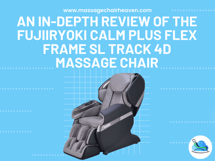 An In-depth Review of The Fujiiryoki Calm Plus Flex Frame SL Track 4D Massage Chair