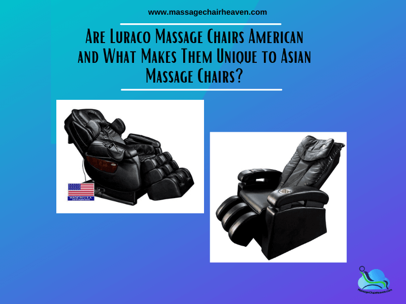 Are Luraco Massage Chairs American and What Makes Them Unique to Asian Massage Chairs?