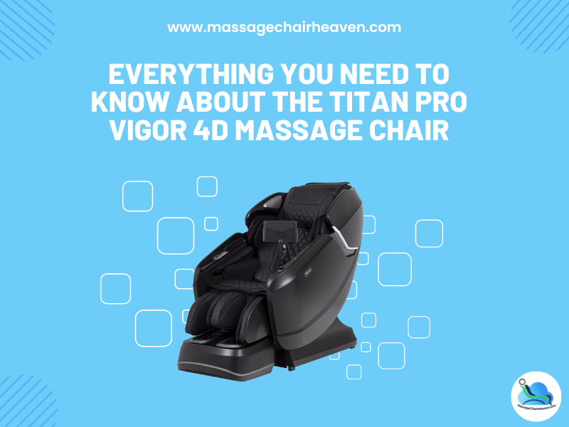 Everything You Need to Know About the Titan Pro Vigor 4D Massage Chair