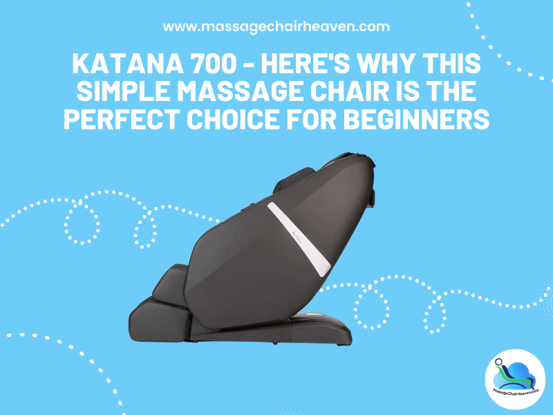 Katana 700 - Here's Why This Simple Massage Chair Is the Perfect Choice for Beginners